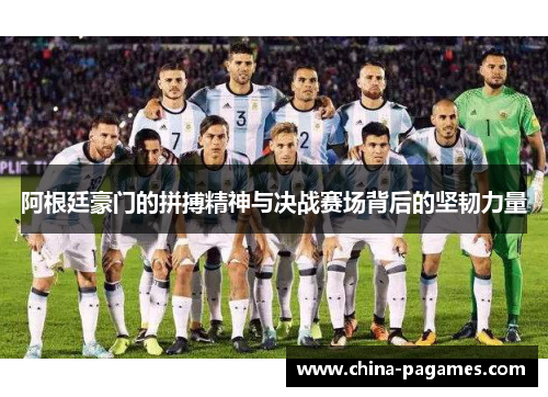 阿根廷豪门的拼搏精神与决战赛场背后的坚韧力量